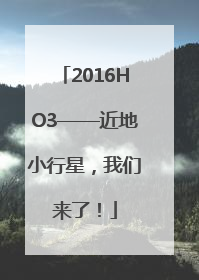 2016HO3——近地小行星，我们来了！