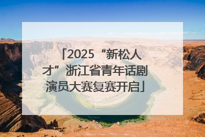 2025“新松人才”浙江省青年话剧演员大赛复赛开启