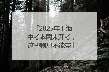 2025年上海中考本周末开考，这些物品不能带