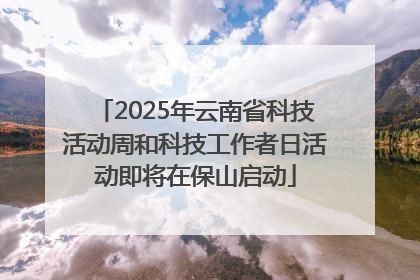 2025年云南省科技活动周和科技工作者日活动即将在保山启动