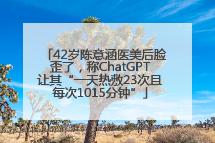 42岁陈意涵医美后脸歪了，称ChatGPT让其“一天热敷23次且每次1015分钟”