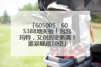 605005、605388地天板！泡泡玛特，又创历史新高！谁暴赚超10倍
