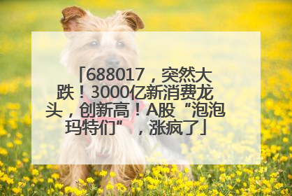 688017，突然大跌！3000亿新消费龙头，创新高！A股“泡泡玛特们”，涨疯了