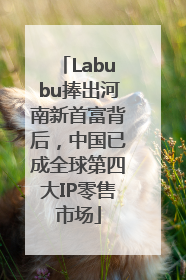 Labubu捧出河南新首富背后，中国已成全球第四大IP零售市场