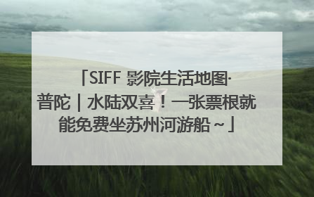 SIFF 影院生活地图·普陀｜水陆双喜！一张票根就能免费坐苏州河游船～