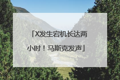 X发生宕机长达两小时！马斯克发声